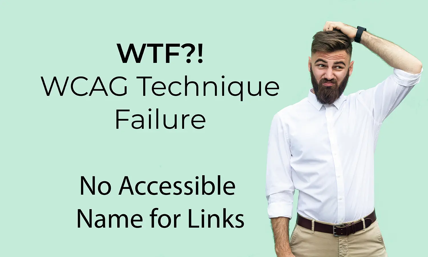 Man scratching his head next to the words WTF WCAG Technique Failure No Accessible Name for Links